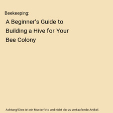 Beekeeping: A Beginner's Guide to Building a Hive for Your Bee Colony, Jason How