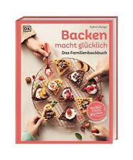Backen macht glücklich: Das Familienbackbuch. 80 bewährte und leckere Rezepte,