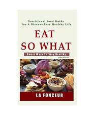 Eat So What!: Smart Ways To Stay Healthy, La Fonceur