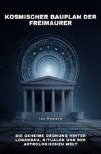 Kosmischer Bauplan der Freimaurer Die geheime Ordnung hinter Logenbau, Ritual...