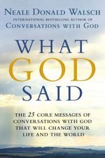 What God Said: The 25 Core Messages of Conversations With God That Will Change Y