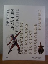 Objekte erzählen Geschichte. Die Sammlung des Museums für Kunst und Gewerbe Hamb