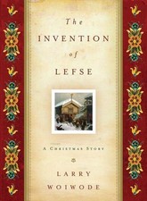 The Invention of Lefse: A Christmas Story, Larry Woiwode