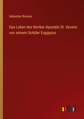 Das leben des noriker apostels - leben, noriker-apostels