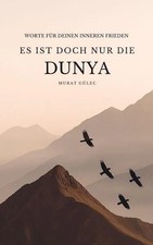 Es ist doch nur die Dunya: Worte für deinen inneren Frieden