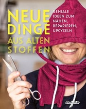 Neue Dinge aus alten Stoffen Geniale Ideen zum Nähen, Reparieren, Upcyceln