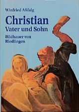 Christian Vater und Sohn. Bildhauer von Riedlingen. Ein Beitrag zur Kunst- und Z