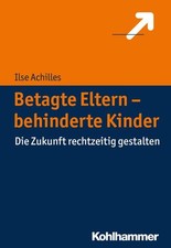 Betagte Eltern - behinderte Kinder: Die Zukunft rechtzeitig gestalten Ilse  ...