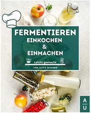 Fermentieren, Einkochen &