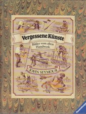 Vergessene Künste : Bilder vom alten Handwerk / John Seymour. [Aus d. Engl. über