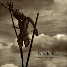 Saudade = The Guts To Be Good