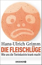 Die Fleischlüge: Wie uns die Tierindustrie krank macht Hans-Ulrich Grimm
