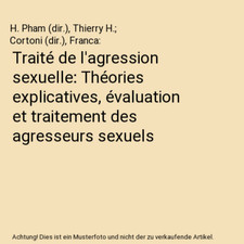 Traité de l'agression sexuelle: Théories explicatives, évaluation et traiteme