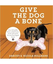 Give the Dog a Bone: Over 40 Healthy Home-Cooked Treats, Meals and Snacks for Yo