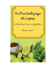 The Fit and Healthy Vegan Keto Cookbook: Heathy Recipes for your everyday Meals