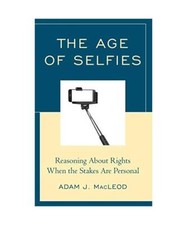 The Age of Selfies: Reasoning About Rights When the Stakes Are Personal, Adam J.
