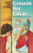 Geiseln für Cäsar von Josef Carl Grund eine Erzählung aus dem alten Rom TB 1984