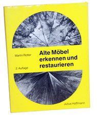 Martin Rotter - ALTE MÖBEL ERKENNEN UND RESTAURIEREN
