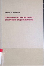 The Use of Computers in Business Organizations Withington, Frederic G.: