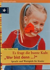 Es fragt die bunte Kuh: wer bist denn ...? : Sprach- und Wortspiele für Kinder. 