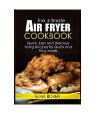 The Ultimate Air Fryer Cookbook: Quick, Easy and Delicious Frying Recipes for Qu