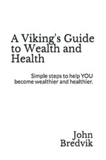 A Viking's Guide to Wealth and Health: Simple steps to help YOU become ...