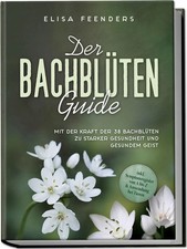 Der Bachblüten Guide: Mit der