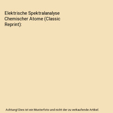 Elektrische Spektralanalyse Chemischer Atome [Classic Reprint], Johannes Stark