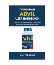 The Complete Advil User Handbook: Safe Use, Dosage Guidelines, Side Effects, and