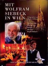 Mit Wolfram Siebeck in Wien. Restaurants, Brasserien, Beisln, Heurige, Kaffeehäu