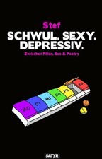 Schwul. Sexy. Depressiv.: Zwischen Pillen, Sex & Poetry Stef .