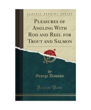 Pleasures of Angling With Rod and Reel for Trout and Salmon (Classic Reprint), G