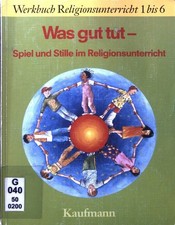 Was gut tut : Spiel und Stille im Religionsunterricht. Werkbuch Religionsunterri