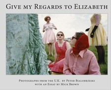 Peter Bialobrzeski, Give my Regards to Elizabeth: Photographs from the U.K. Pete
