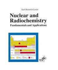 Nuclear- and Radiochemistry: Fundamentals and Applications, Lieser, Karl H
