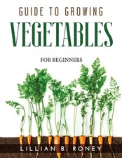 GUIDE TO GROWING VEGETABLES FOR BEGINNERS Lillian B. Roney Taschenbuch Paperback