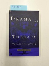 Drama As Therapy: Theatre As Living: Theory, Practice and Research Jones, Philip
