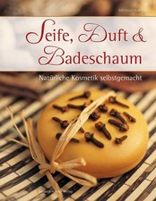 Seife, Duft & Badeschaum: Natürliche Kosmetik selbstgemacht Natürliche Kosmetik 
