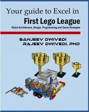 Your guide to Excel in First Lego League: Robot Architecture, Design, Programmin