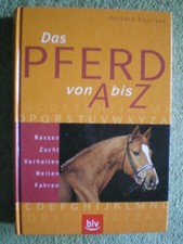 Das Pferd von A bis Z - Rassen Zucht Verhalten Reiten Gestüte Fütterung