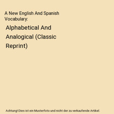 A New English And Spanish Vocabulary: Alphabetical And Analogical 
