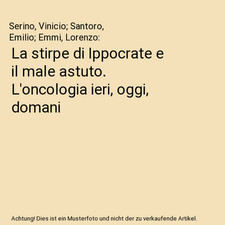 La stirpe di Ippocrate e il male astuto. L'oncologia ieri, oggi, domani, Serino,