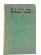The Case for Federal Union (W.B. Curry - 1939) (ID:44567)