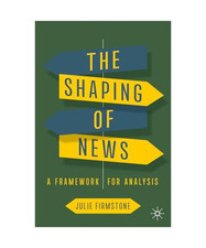 The Shaping of News: A Framework for Analysis, Julie Firmstone
