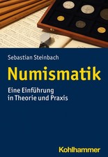 Numismatik: Eine Einführung in Theorie und Praxis Sebastian Steinbach