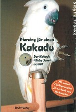 Franke, Piercing für einen Kakadu, Kakadu Baby Sam erzählt, m. Leckerli Rezepte