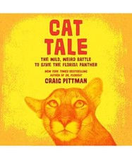 Cat Tale: The Wild, Weird Battle to Save the Florida Panther, Craig Pittman