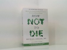 How Not to Die: Discover the Foods Scientifically Proven to Prevent and Reverse 