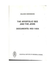 Apostolic See and the Jews - Documents 492-1404, Shlomo Simonsohn