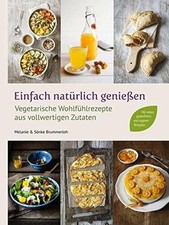 Einfach natürlich genießen: Vegetarische Buch Vollwert-Blog Verlag
